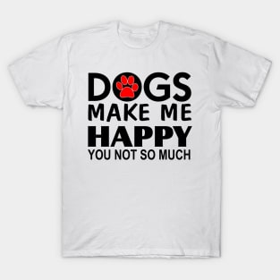 Dogs make me happy You Not so much T-Shirt